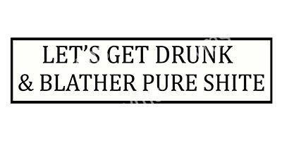 HHU0443 LETS GET DRUNK AND BLATHER FUNNY METAL SIGN  18"X4.5"