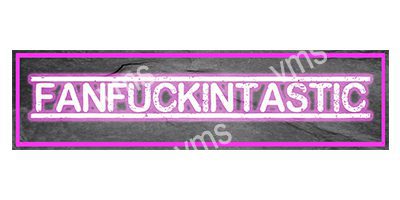 HHU0805 FANFUCKINTASTIC FUNNY METAL SIGN  4.5"X18"