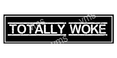 HHU0830B TOTALLY WOKE METAL SIGN 18"X4.5"