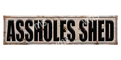 SHD003 - Assholes Shed FUNNY METAL SIGN 4.5"x18"